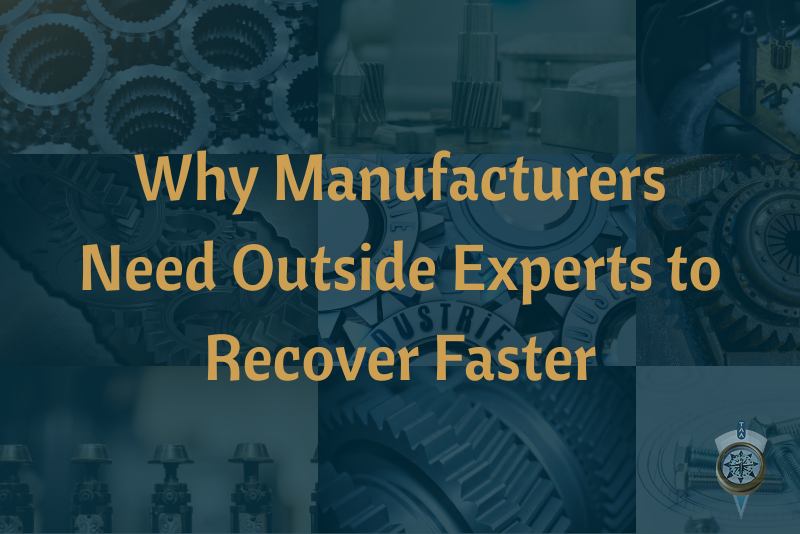 Why Manufacturers Need Outside Experts to Recover Faster