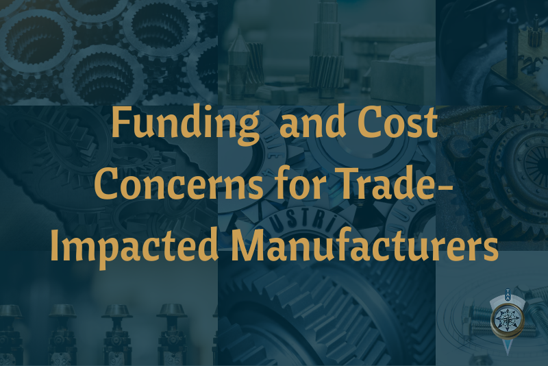 Funding and Cost Concerns for Trade-Impacted Manufacturers